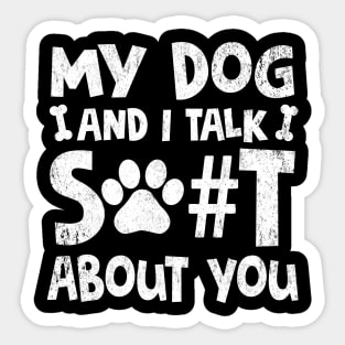 My Dog And I Talk Shit About You Adult Humor Graphic Novelty Sarcastic Funny Sticker